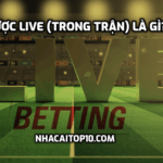 Cược live (trong trận) là gì?