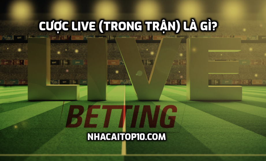 Cược live (trong trận) là gì?